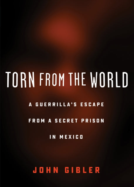 Torn from the World: A Guerrilla's Escape from a Secret Prison in Mexico