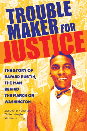 Troublemaker for Justice: The Story of Bayard Rustin, the Man Behind the March on Washington