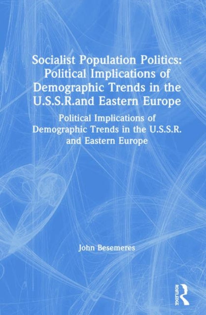 Socialist Population Politics Political Implications of Demographic Trends in the U.S.S.R.and Eastern Europe