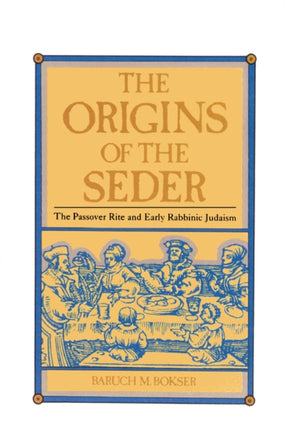 The Origins of the Seder The Passover Rite and Early Rabbinic Judaism