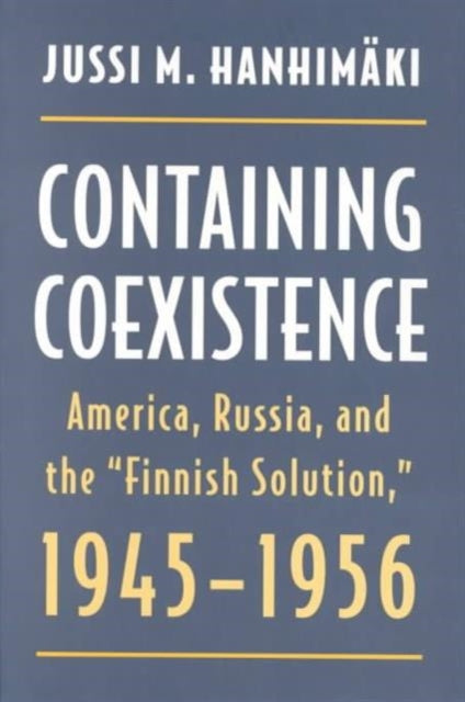 Containing Coexistence  America Russia and the Finnish Solution 194556