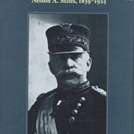 A Hero to His Fighting Men: Nelson A.Miles, 1839-1925