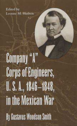 Company A Corps of Engineers U.S.A. 18461848 in the Mexican War by Gustavus Woodson Smith