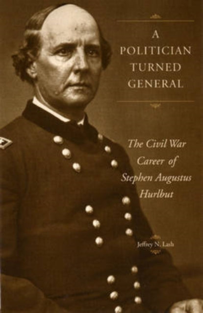 A Politician Turned General  The Civil War Career of Stephen Augustus Hurlbut