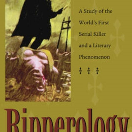 Ripperology  A Study of the Worlds First Serial Killer and a Literary Phenomenon