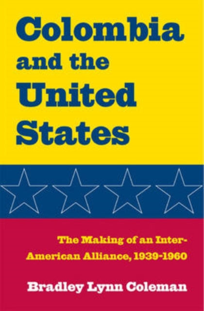 Colombia and the United States  The Making of an InterAmerican Alliance 19391960