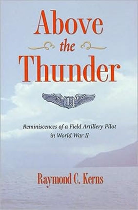 Above the Thunder  Reminiscences of a Field Artillery Pilot in World War II