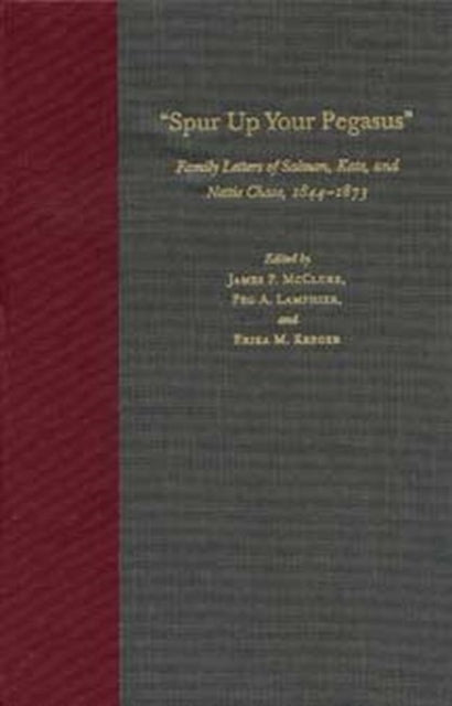 Spur Up Your Pegasus  Family Letters of Salmon Kate and Nettie Chase 18441873