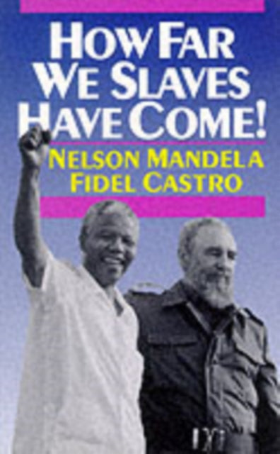 How Far We Slaves Have Come South Africa and Cuba in Todays World The Cuban Revolution in World Politics