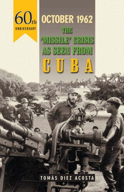 October 1962: The Missile Crisis as Seen from Cuba