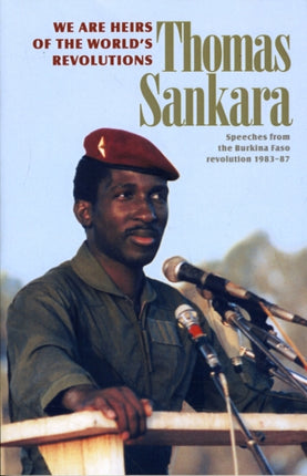 We are the Heirs of the World's Revolutions: Speeches from the Burkina Faso Revolution 1983-1987