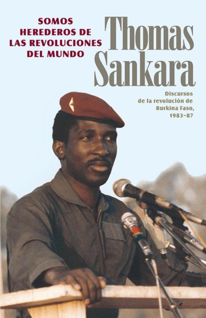 Somos Herederos de las Revoluciones del Mundo: Discursos de la Revolucion de Burkina Faso 1983-1987