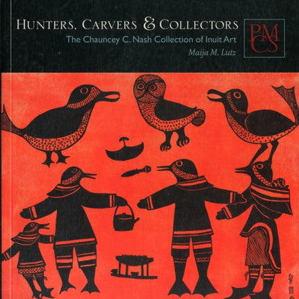 Hunters, Carvers, and Collectors: The Chauncey C. Nash Collection of Inuit Art