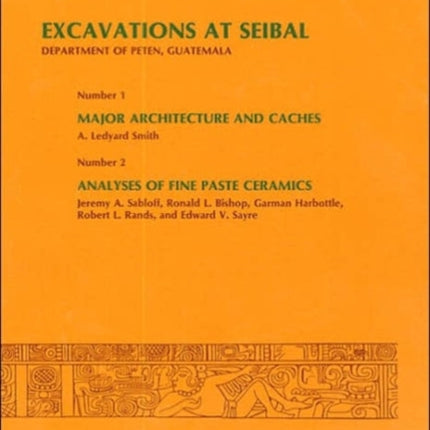 Excavations at Seibal, Department of Peten, Guatemala: III: 1. Major Architecture and Caches. 2. Analyses of Fine Paste Ceramics