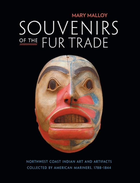 Souvenirs of the Fur Trade: Northwest Coast Indian Art and Artifacts Collected by American Mariners, 1788–1844