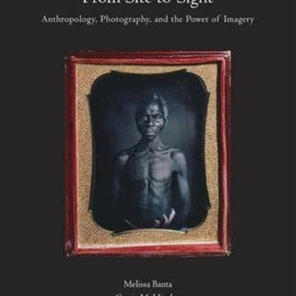 From Site to Sight: Anthropology, Photography, and the Power of Imagery, Thirtieth Anniversary Edition