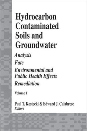 Hydrocarbon Contaminated Soils and Groundwater: Analysis, Fate, Environmental & Public Health Effects, & Remediation, Volume I