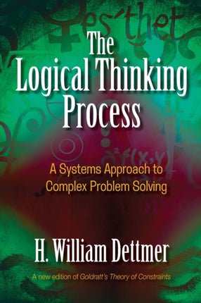 The Logical Thinking Process A Systems Approach to Complex Problem Solving