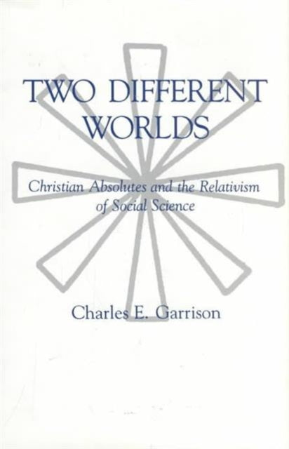 Two Different Worlds: Christian Absolutes and the Relativism of Social Science