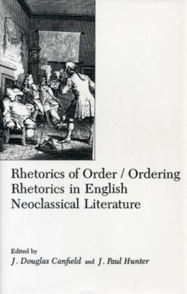 Rhetorics Of Order: Ordering Rhetorics in English Neoclassical Literature