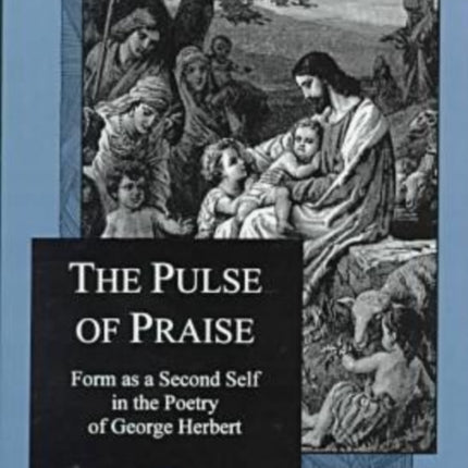 The Pulse Of Praise: Form As a Second Self in the Poetry of George Herbert