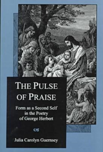 The Pulse Of Praise: Form As a Second Self in the Poetry of George Herbert