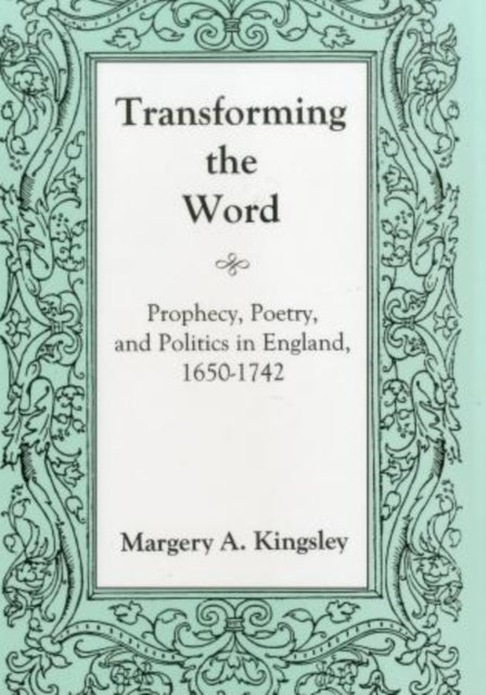 Transforming the Word Prophecy Poetry and Politics in England 16501742