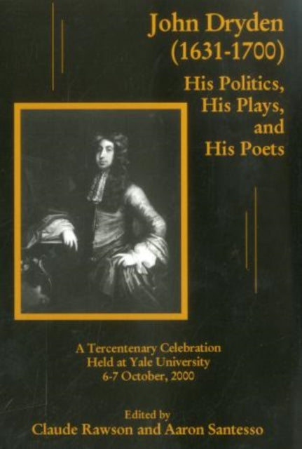 John Dryden 16311700 His Politics His Plays and His Poets