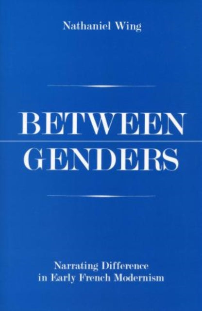 Between Genders Narrating Difference in Early French Modernism