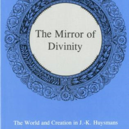 The Mirror Of Divinity:: The World and Creation in J.-K. Huysmans