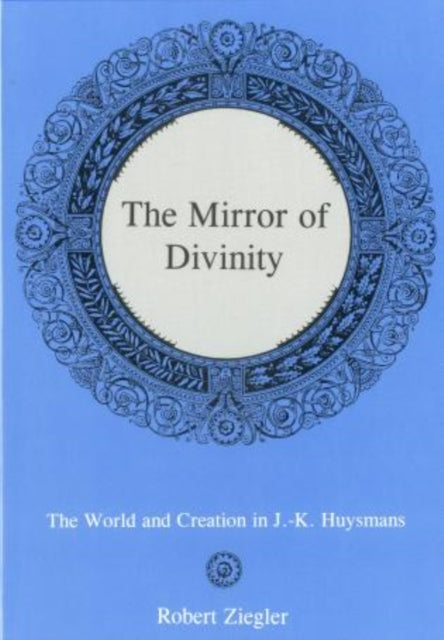 The Mirror Of Divinity:: The World and Creation in J.-K. Huysmans