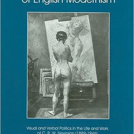 Dilemma Of English Modernism: Visual and Verbal Politics in the Life and Work of C. R. W. Nevinson (1899-1946)