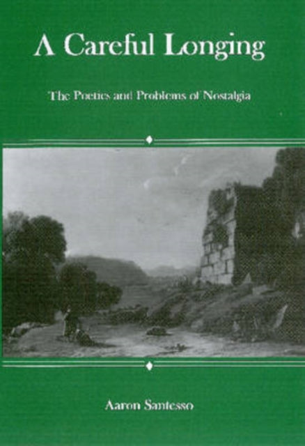 Careful Longing: The Poetics And Problems of Nostalgia