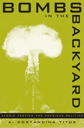 Bombs in the Backyard  Atomic Testing and American Politics