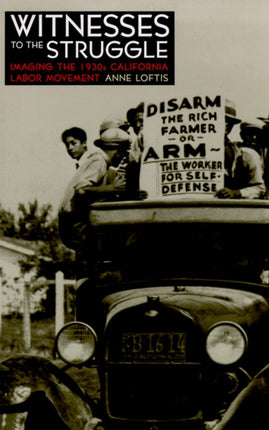 Witnesses to the Struggle  Imaging the 1930s California Labor Movement