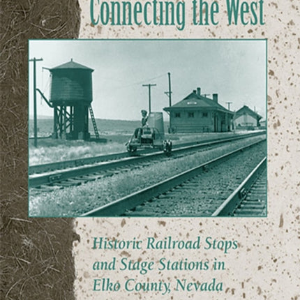 Connecting the West  Historic Railroad Stops and Stage Stations in Elko County Nevada