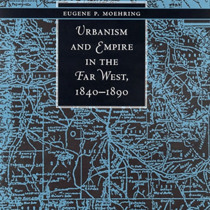 Urbanism and Empire in the Far West 18401890