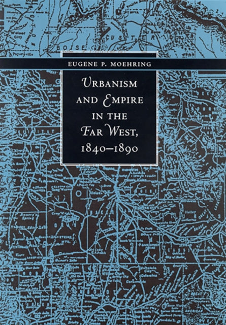 Urbanism and Empire in the Far West 18401890