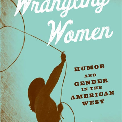 Wrangling Women  Humor and Gender in the American