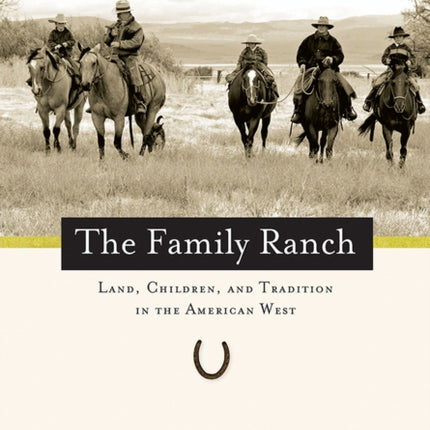 The Family Ranch  Land Children and Tradition in the American West