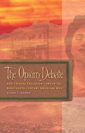 The  Opium Debate and Chinese Exclusion Laws in the NineteenthCentury American West