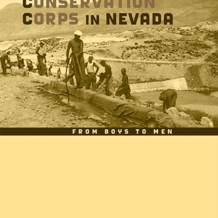 The Civilian Conservation Corps in Nevada  From Boys to Men