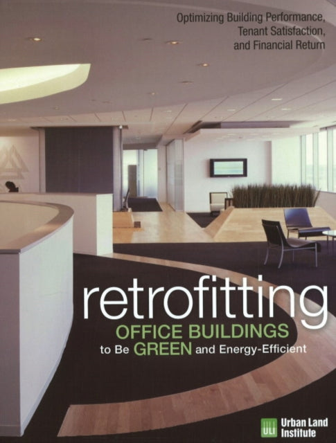 Retrofitting Office Buildings to Be Green and Energy-Efficient: Optimizing Building Performance, Tenant Satisfaction, and Financial Return