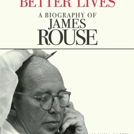 Better Places, Better Lives: A Biography of James Rouse