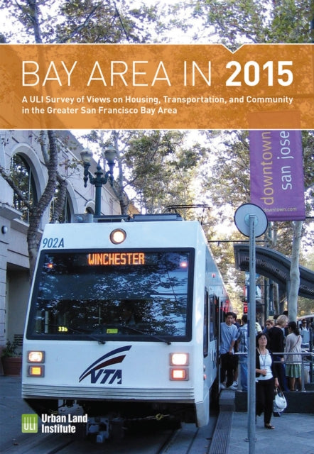 Bay Area in 2015: A ULI Survey of Views on Housing, Transportation, and Community in the Greater San Francisco Bay Area