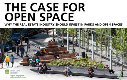 The Case for Open Space: Why the Real Estate Industry Should Invest in Parks and Open Spaces