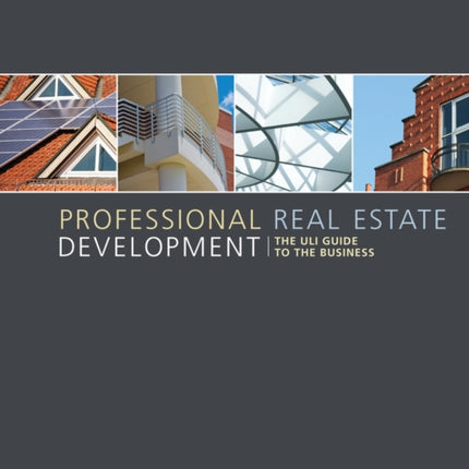 Professional Real Estate Development: The ULI Guide to the Business