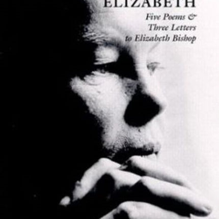 Dear Elizabeth Five Poems  Three Letters to