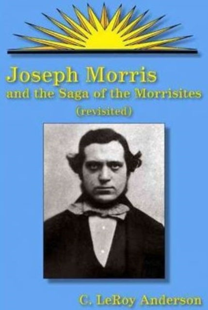 Joseph Morris  the Saga of the Morrisites