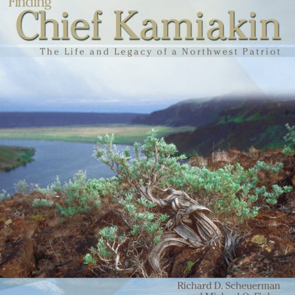 Finding Chief Kamiakin: The Life and Legacy of a Northwest Patriot